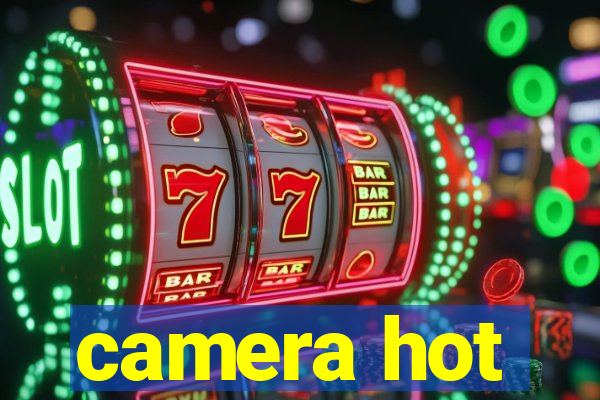 camera hot